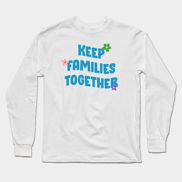 Keep Families Together - End Deportations Long Sleeve T-Shirt by Football from the Left